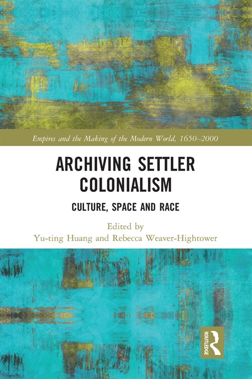 Archiving Settler Colonialism : Culture, Space and Race (Paperback)