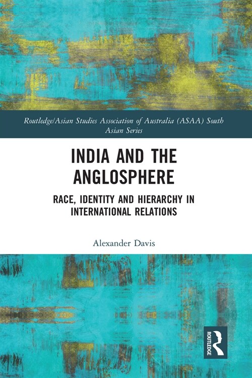 India and the Anglosphere : Race, Identity and Hierarchy in International Relations (Paperback)