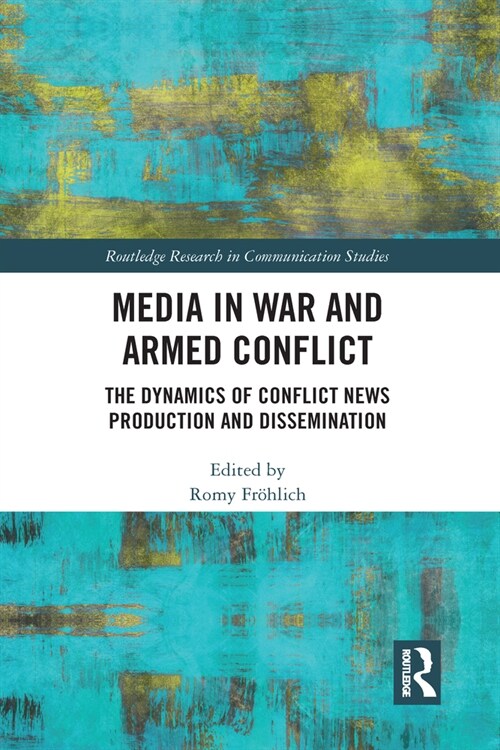 Media in War and Armed Conflict : Dynamics of Conflict News Production and Dissemination (Paperback)