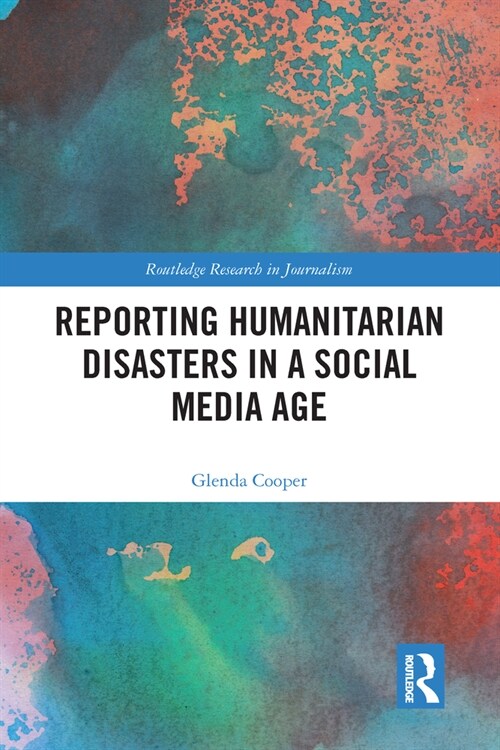 Reporting Humanitarian Disasters in a Social Media Age (Paperback, 1)