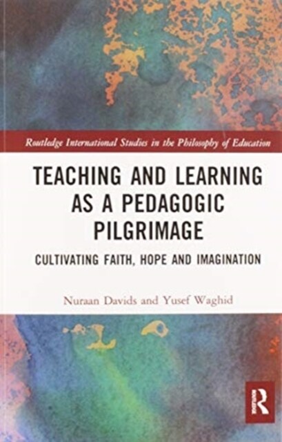 Teaching and Learning as a Pedagogic Pilgrimage : Cultivating Faith, Hope and Imagination (Paperback)