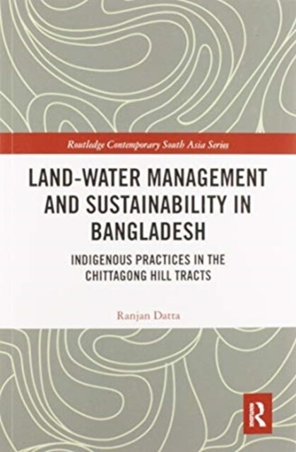 Land-Water Management and Sustainability in Bangladesh : Indigenous practices in the Chittagong Hill Tracts (Paperback)