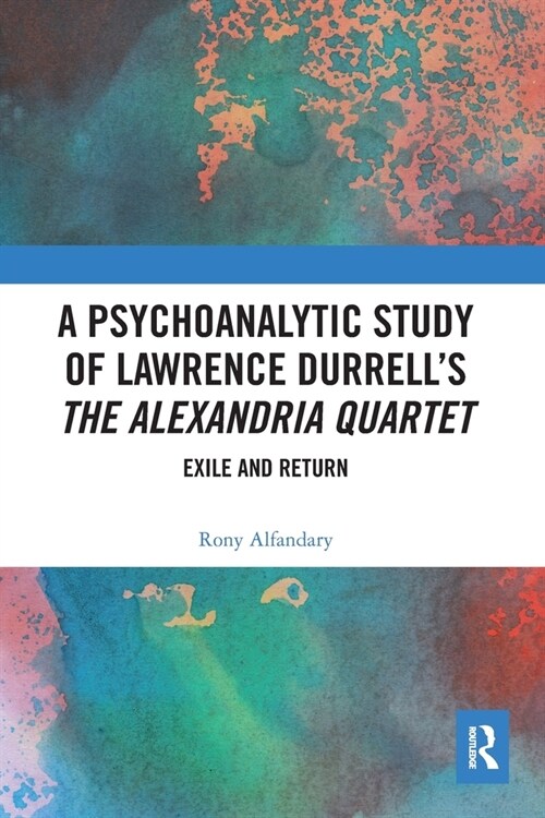 A Psychoanalytic Study of Lawrence Durrell’s The Alexandria Quartet : Exile and Return (Paperback)