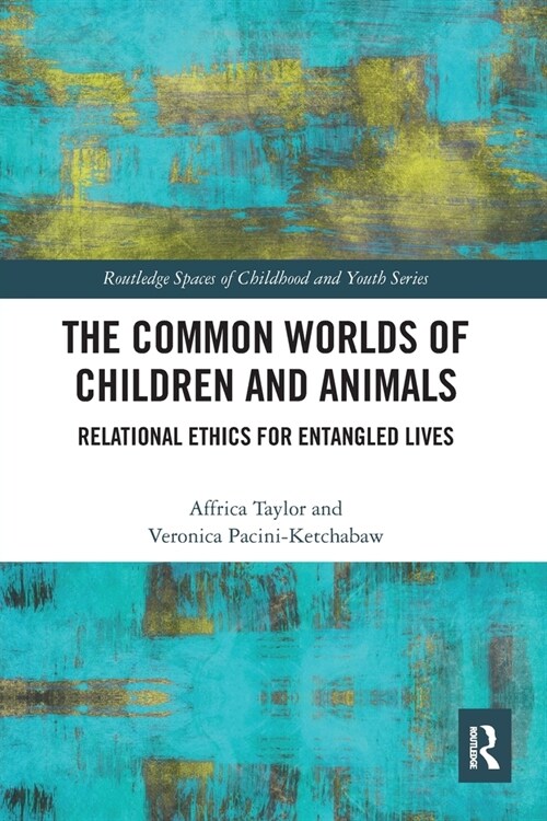 The Common Worlds of Children and Animals : Relational Ethics for Entangled Lives (Paperback)