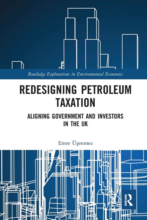 Redesigning Petroleum Taxation : Aligning Government and Investors in the UK (Paperback)