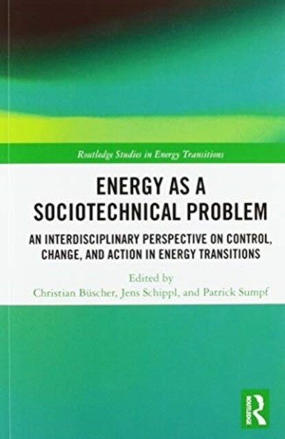 Energy as a Sociotechnical Problem : An Interdisciplinary Perspective on Control, Change, and Action in Energy Transitions (Paperback)