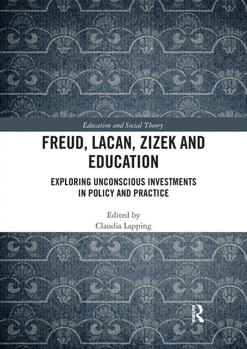 Freud, Lacan, Zizek and Education : Exploring Unconscious Investments in Policy and Practice (Paperback)