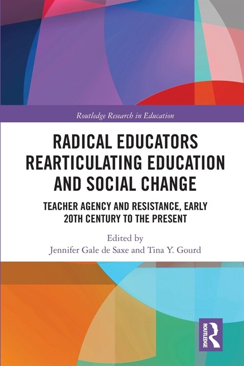 Radical Educators Rearticulating Education and Social Change : Teacher Agency and Resistance, Early 20th Century to the Present (Paperback)