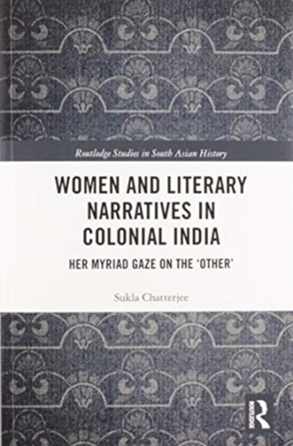 Women and Literary Narratives in Colonial India : Her Myriad Gaze on the ‘Other’ (Paperback)