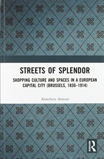 Streets of Splendor : Shopping Culture and Spaces in a European Capital City (Brussels, 1830-1914) (Paperback)