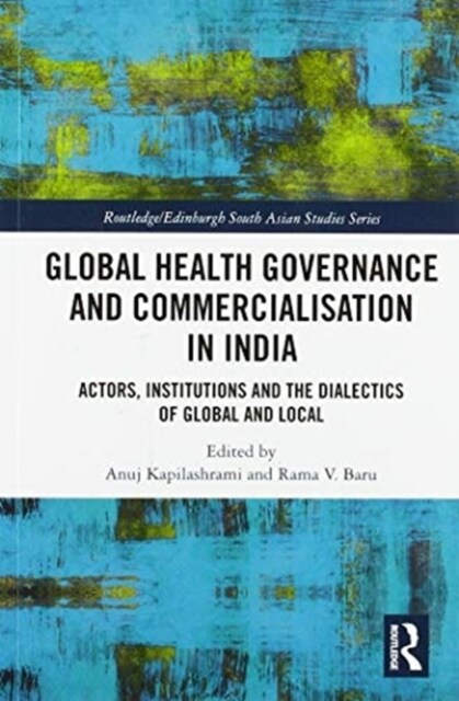 Global Health Governance and Commercialisation of Public Health in India : Actors, Institutions and the Dialectics of Global and Local (Paperback)