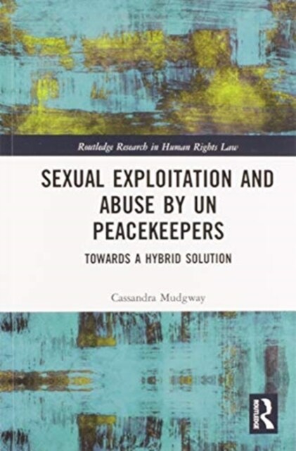 Sexual Exploitation and Abuse by UN Peacekeepers : Towards a Hybrid Solution (Paperback)
