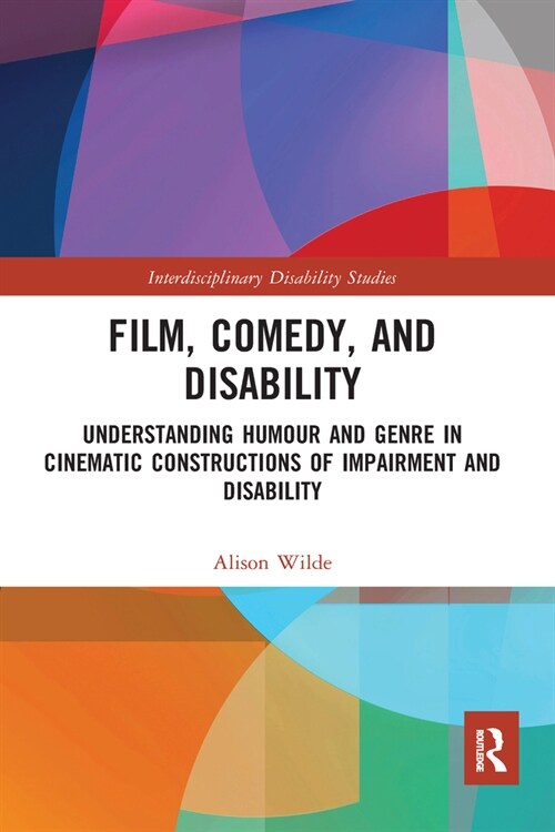 Film, Comedy, and Disability : Understanding Humour and Genre in Cinematic Constructions of Impairment and Disability (Paperback)