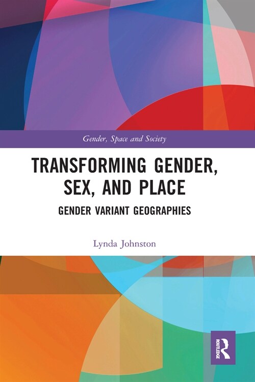 Transforming Gender, Sex, and Place : Gender Variant Geographies (Paperback)