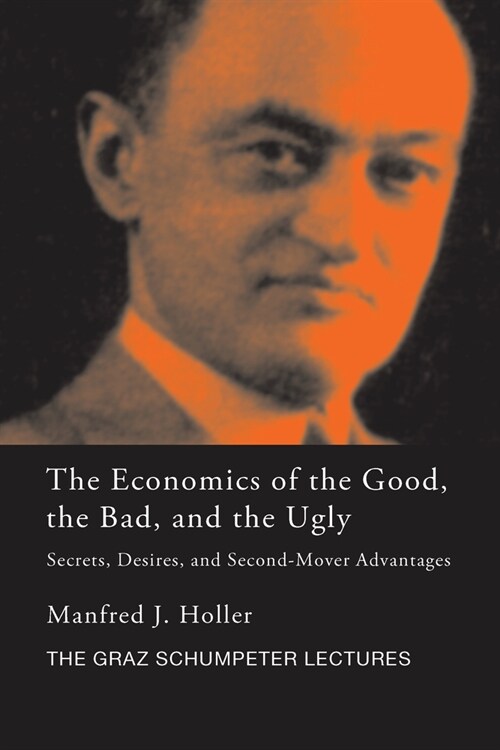 The Economics of the Good, the Bad and the Ugly : Secrets, Desires, and Second-Mover Advantages (Paperback)