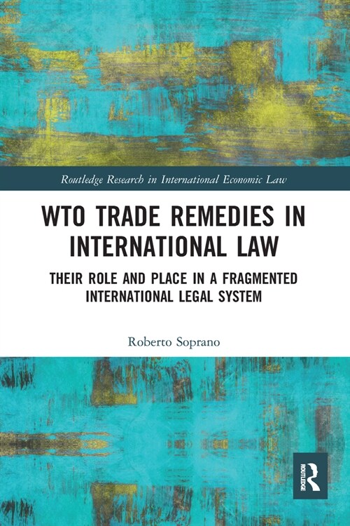 WTO Trade Remedies in International Law : Their Role and Place in a Fragmented International Legal System (Paperback)
