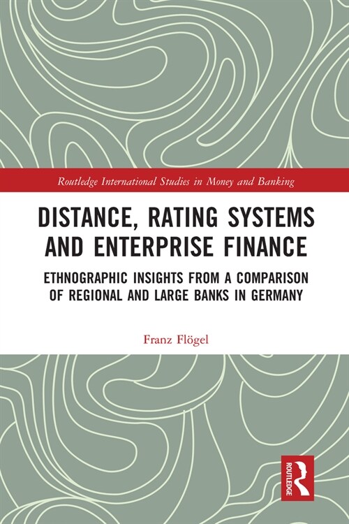 Distance, Rating Systems and Enterprise Finance : Ethnographic Insights from a Comparison of Regional and Large Banks in Germany (Paperback)