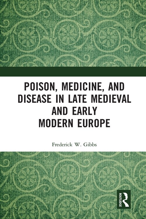 Poison, Medicine, and Disease in Late Medieval and Early Modern Europe (Paperback, 1)