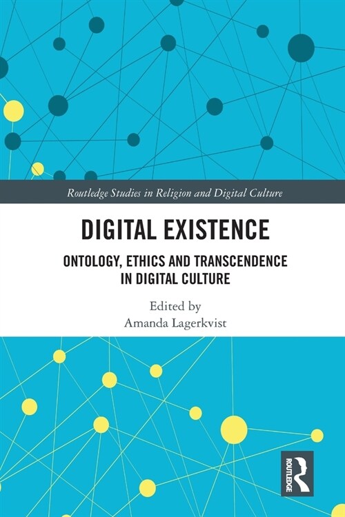 Digital Existence : Ontology, Ethics and Transcendence in Digital Culture (Paperback)
