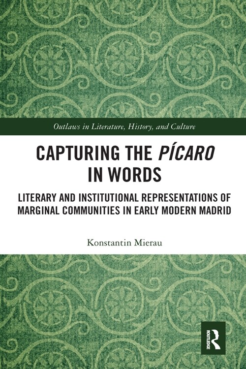 Capturing the Picaro in Words : Literary and Institutional Representations of Marginal Communities in Early Modern Madrid (Paperback)