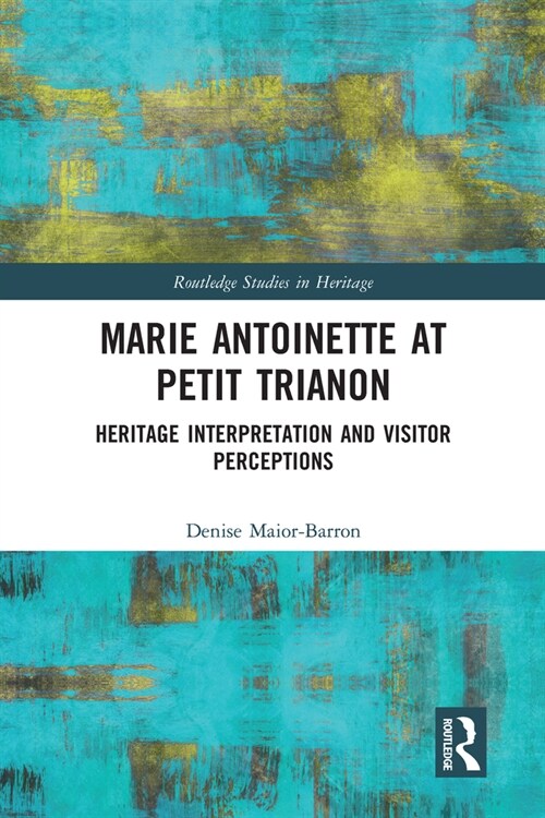 Marie Antoinette at Petit Trianon : Heritage Interpretation and Visitor Perceptions (Paperback)