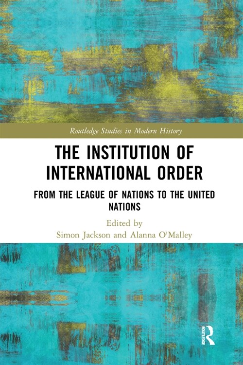 The Institution of International Order : From the League of Nations to the United Nations (Paperback)