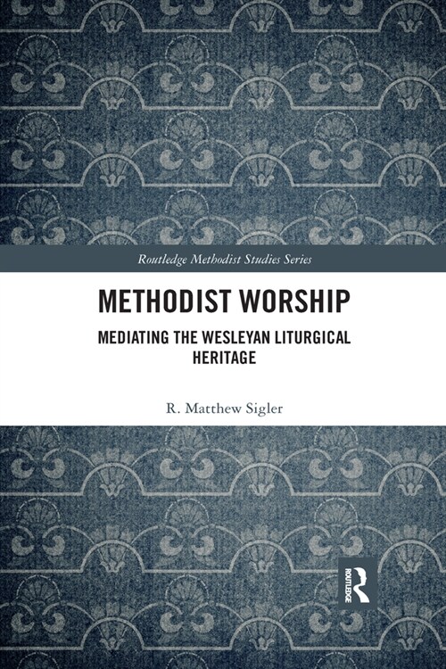 Methodist Worship : Mediating the Wesleyan Liturgical Heritage (Paperback)