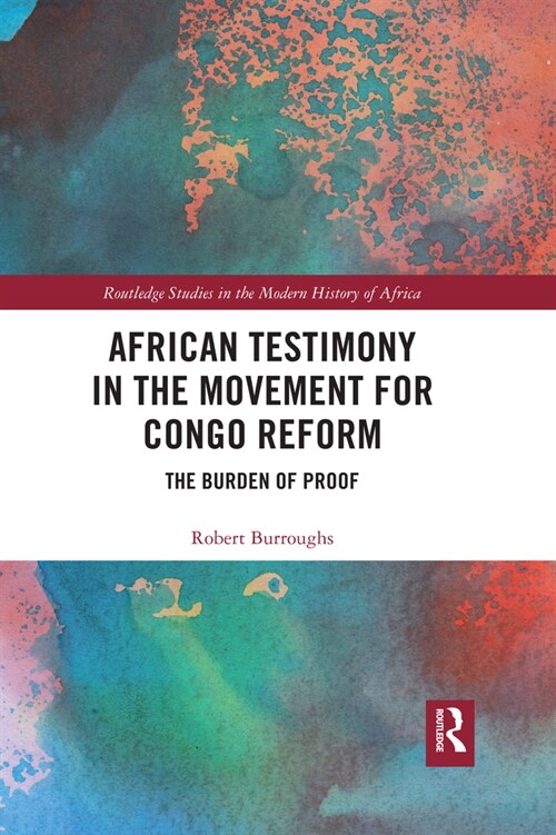 African Testimony in the Movement for Congo Reform : The Burden of Proof (Paperback)