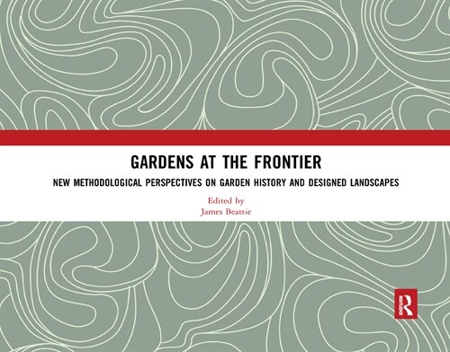 Gardens at the Frontier : New Methodological Perspectives on Garden History and Designed Landscapes (Paperback)