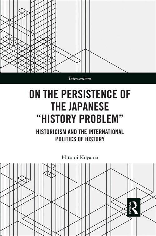 On the Persistence of the Japanese History Problem : Historicism and the International Politics of History (Paperback)