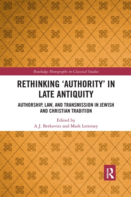 Rethinking ‘Authority’ in Late Antiquity : Authorship, Law, and Transmission in Jewish and Christian Tradition (Paperback)