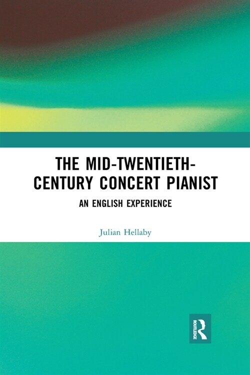 The Mid-Twentieth-Century Concert Pianist : An English Experience (Paperback)