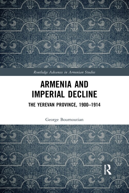 Armenia and Imperial Decline : The Yerevan Province, 1900-1914 (Paperback)