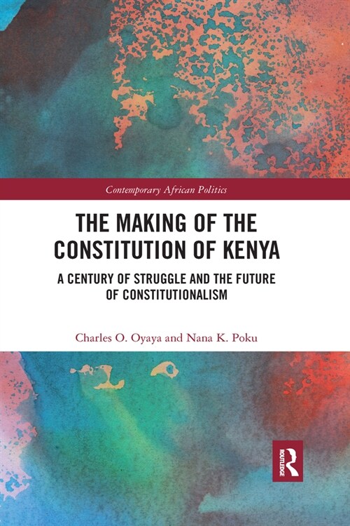 The Making of the Constitution of Kenya : A Century of Struggle and the Future of Constitutionalism (Paperback)