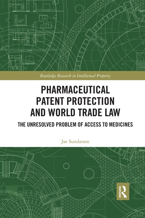 Pharmaceutical Patent Protection and World Trade Law : The Unresolved Problem of Access to Medicines (Paperback)