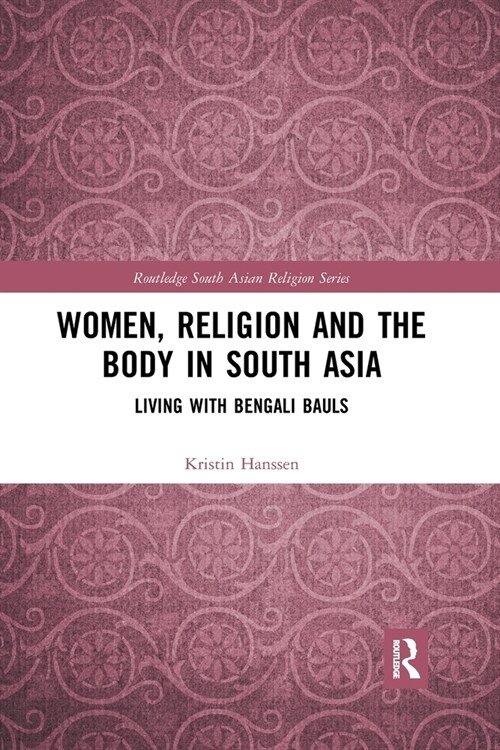 Women, Religion and the Body in South Asia : Living with Bengali Bauls (Paperback)