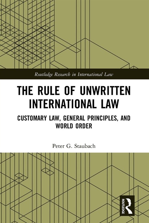 The Rule of Unwritten International Law : Customary Law, General Principles, and World Order (Paperback)