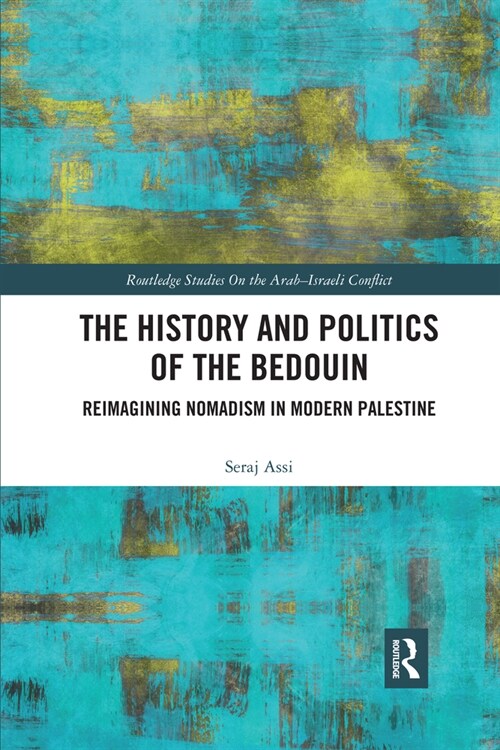 The History and Politics of the Bedouin : Reimagining Nomadism in Modern Palestine (Paperback)