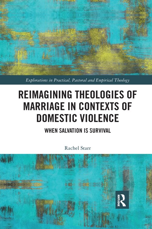 Reimagining Theologies of Marriage in Contexts of Domestic Violence : When Salvation is Survival (Paperback)