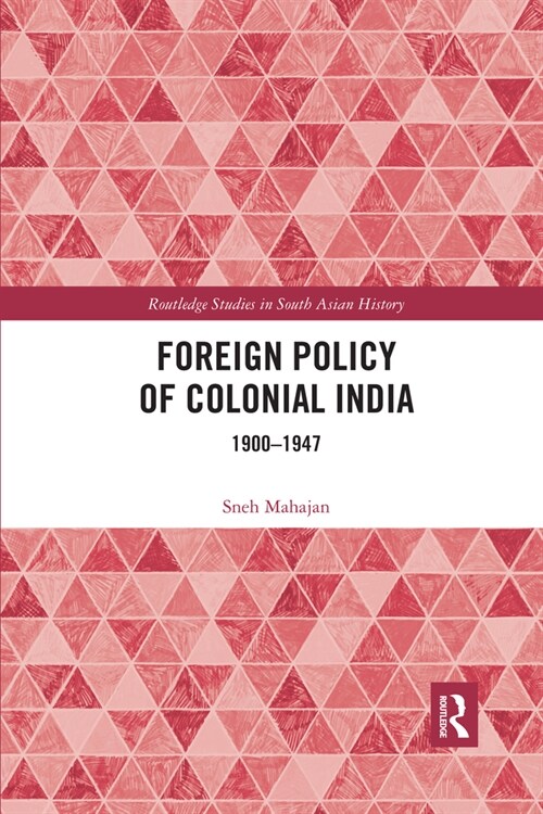 Foreign Policy of Colonial India : 1900–1947 (Paperback)