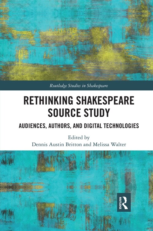 Rethinking Shakespeare Source Study : Audiences, Authors, and Digital Technologies (Paperback)