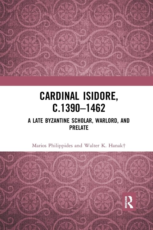 Cardinal Isidore (c.1390-1462) : A Late Byzantine Scholar, Warlord, and Prelate (Paperback)