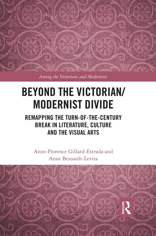 Beyond the Victorian/ Modernist Divide : Remapping the Turn-of-the-Century Break in Literature, Culture and the Visual Arts (Paperback)