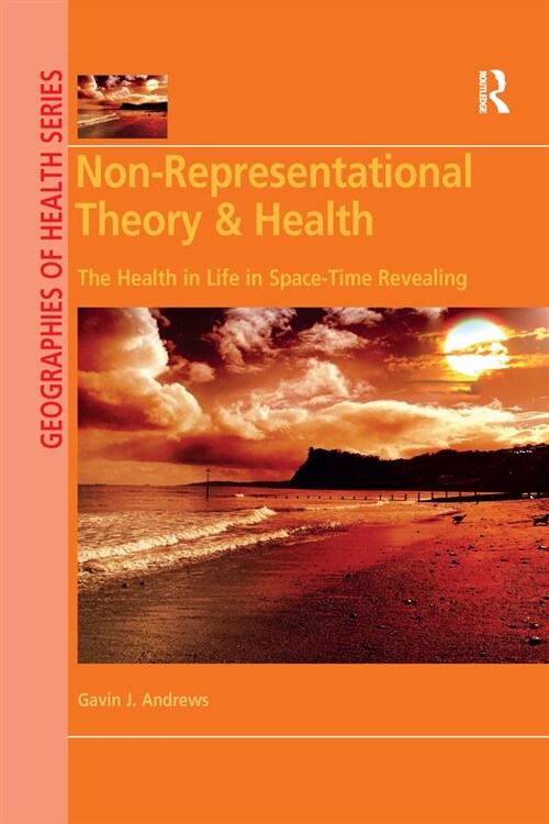 Non-Representational Theory & Health : The Health in Life in Space-Time Revealing (Paperback)