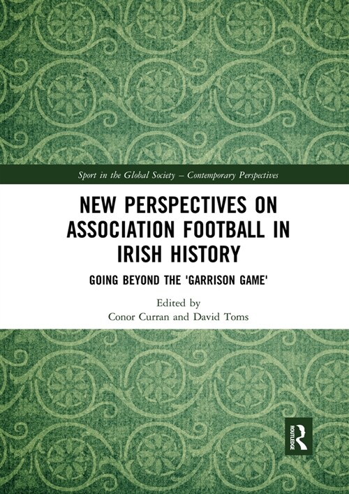 New Perspectives on Association Football in Irish History : Going beyond the Garrison Game (Paperback)
