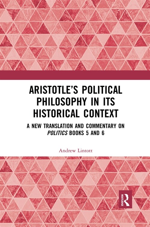 Aristotle’s Political Philosophy in its Historical Context : A New Translation and Commentary on Politics Books 5 and 6 (Paperback)