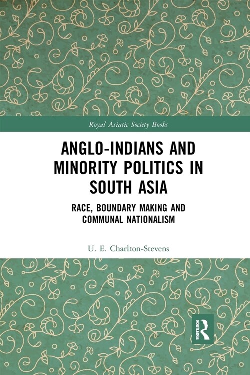 Anglo-Indians and Minority Politics in South Asia : Race, Boundary Making and Communal Nationalism (Paperback)