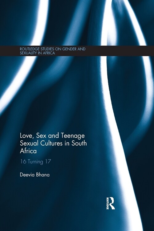 Love, Sex and Teenage Sexual Cultures in South Africa : 16 turning 17 (Paperback)