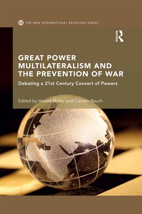 Great Power Multilateralism and the Prevention of War : Debating a 21st Century Concert of Powers (Paperback)