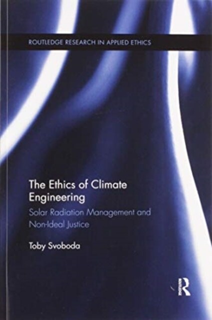 The Ethics of Climate Engineering : Solar Radiation Management and Non-Ideal Justice (Paperback)